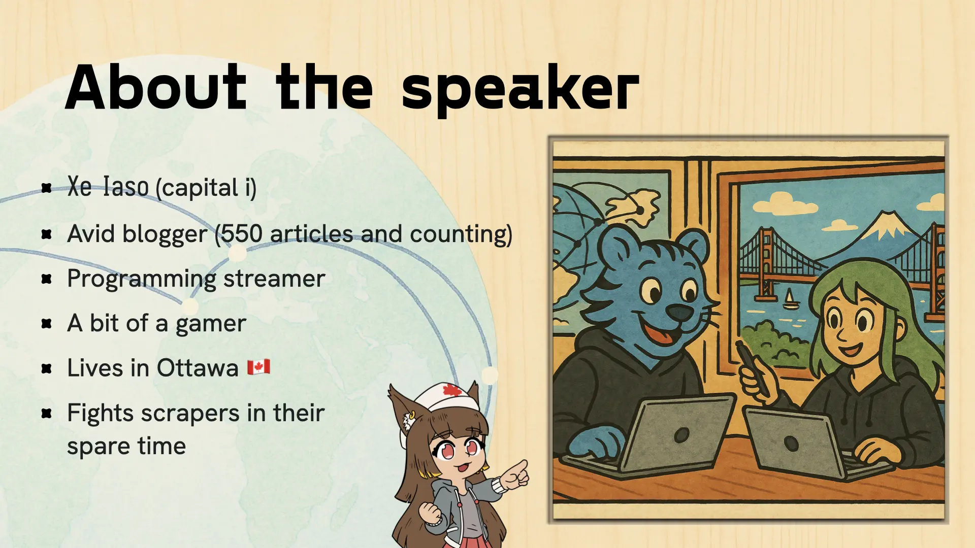 About the speaker Xe Iaso (capital i): Avid blogger, programming streamer, a bit of a gamer, lives in Ottawa, fights scrapers in their spare time