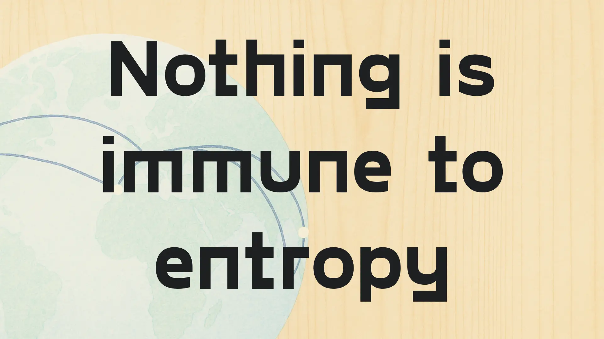 Nothing is immune to entropy
